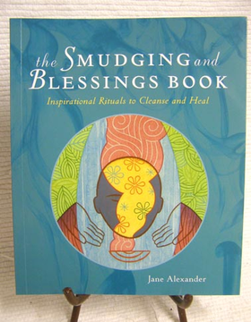The Smudging and Blessings Book: Inspirational Rituals to Cleanse and Heal by Jane Alexander